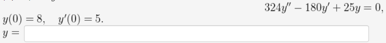 324y" – 180y/ + 25y = 0,
%3D
y(0) = 8, y'(0) = 5.
%3D
y =
