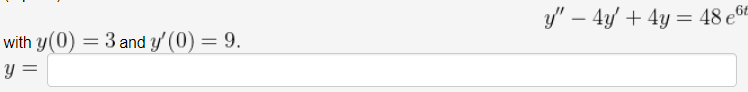 y" – 4y' + 4y = 48 e®E
with y(0) = 3 and y' (0) = 9.
y =
