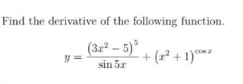 Find the derivative of the following function.
(3r² – 5)"
y =
cos z
+ (r² + 1)***
sin 5x
