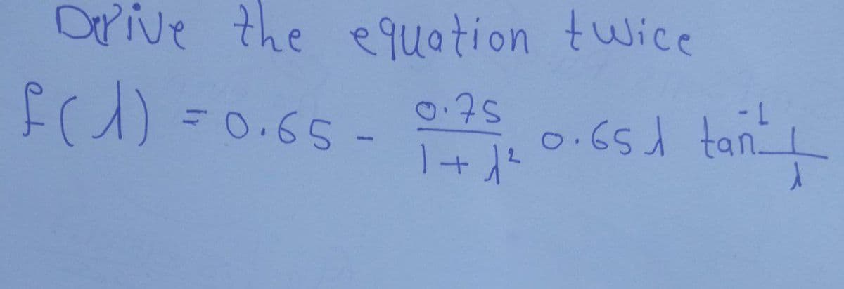 Drive the equation twice
f(1) = 0.65-
0.75, 0.651 tan² +
1+1 ²