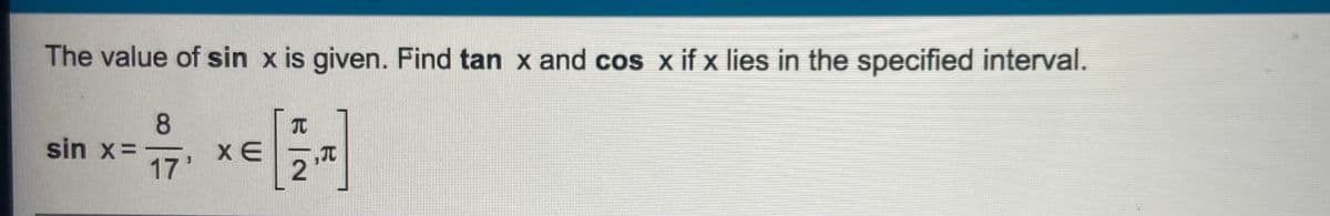 The value of sin x is given. Find tan x and cos x if x lies in the specified interval.
8
sin x=
17'
TC
