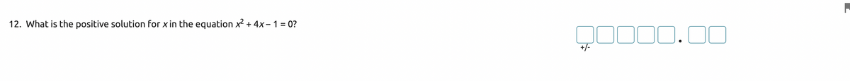 12. What is the positive solution for x in the equation x² + 4x-1=0?
+/-
000.