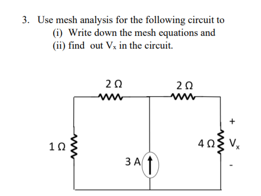 3. Use mesh analysis for the following circuit to
(i) Write down the mesh equations and
(ii) find out Vx in the circuit.
20
2Ω
ww
1Ω
40{ Vx
()
ЗА
