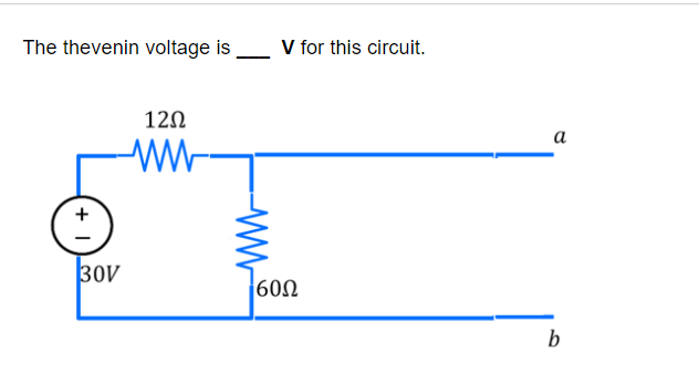 The thevenin voltage is
V for this circuit.
120
a
30V
160Ω
b
