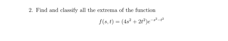 2. Find and classify all the extrema of the function
f(s,t) = (4s² + 2t²)e¬s²-t²
