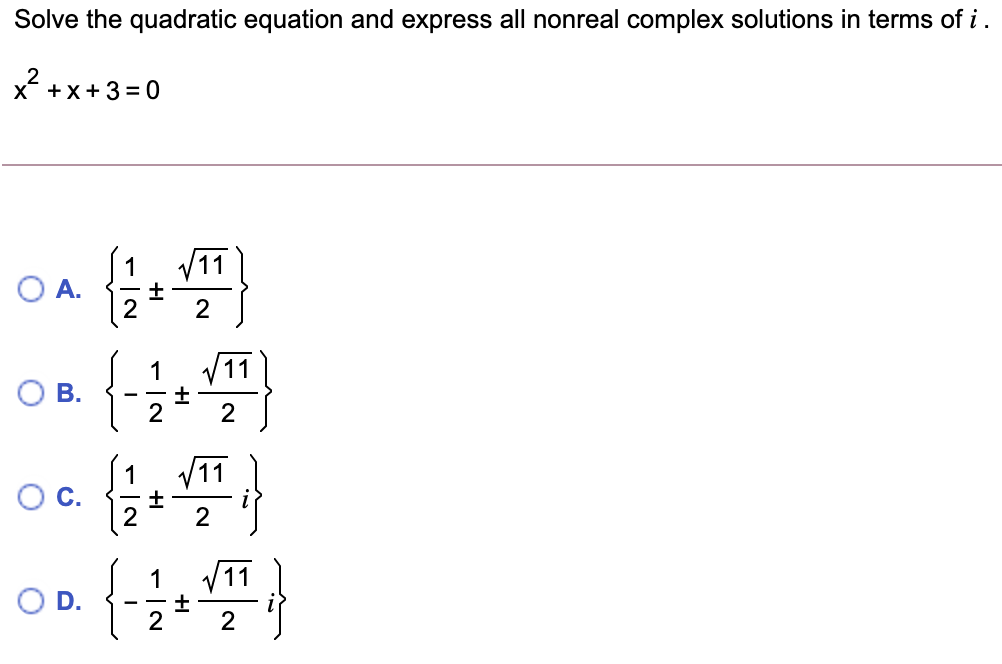 Solve the quadratic equation and express all nonreal complex solutions in terms of i.
x +x+3 = 0
1
11
O A.
2
1
V11
2
1
V11
OD.
2
