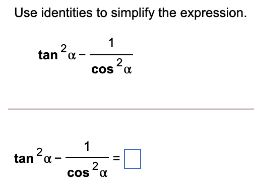 Use identities to simplify the expression.
1
tan a -
20.
CosFa
1
tan a-
%3D
Cos a
II
