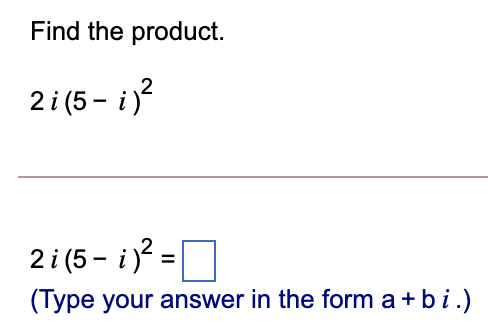 Find the product.
2 i (5 - i)?
2 i (5 - i)? =
%3D
(Type your answer in the form a + bi.)
