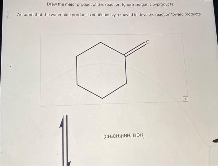 MAAL
Draw the major product of this reaction. Ignore inorganic byproducts.
Assume that the water side product is continuously removed to drive the reaction toward products.
(CH3CH₂)2NH, TSOH