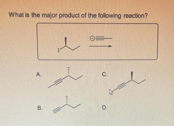 What is the major product of the following reaction?
A.
B.
l
THE
**II|
C.
D.