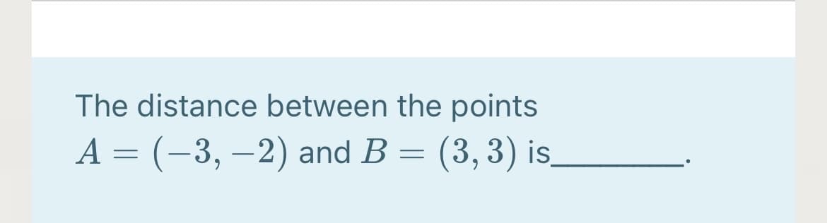 The distance between the points
A = (-3, –2) and B = (3, 3) is
