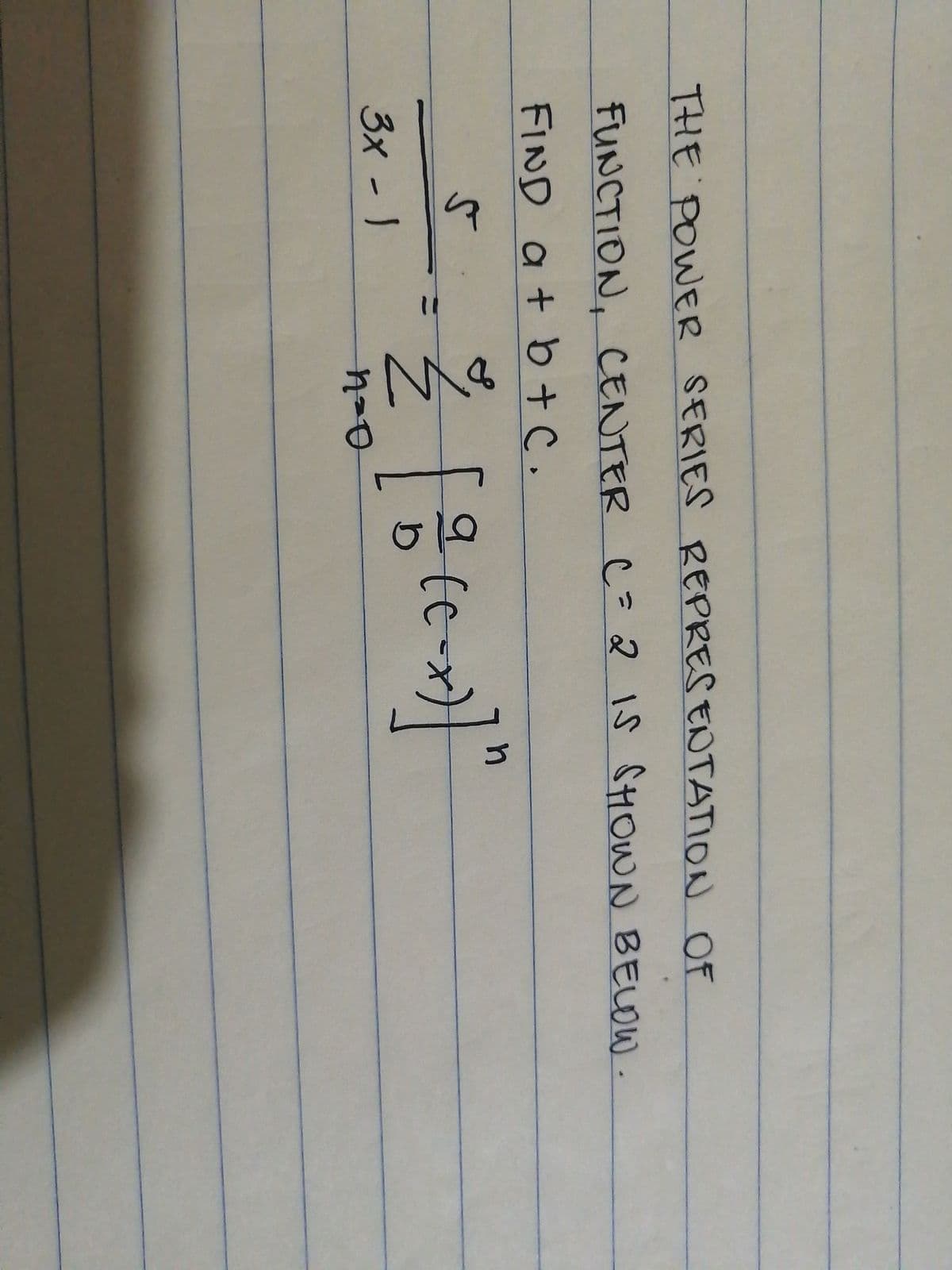 11
THE POWER SERIES OF
REPRESENTATION
FUNCTION, CENTER C= 2 Is SHOWN BELOW.
FIND a + b+c.
3x -1
%3D
