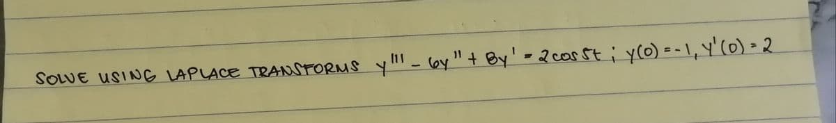 SOLUE USING LAPLACE TRANSTORMS
y- lby"+ By' - 2 carst i yco) = - \ , Y' (0) = 2
20o55t.
