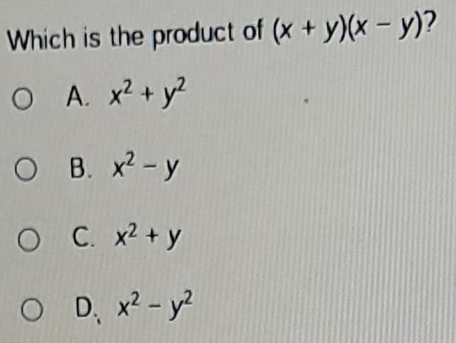 Which is the product of (x + y)(x - y)?
O A. x2 + y2
O
B. x2 - у
O C. x2 + у
O D. x2 - y2