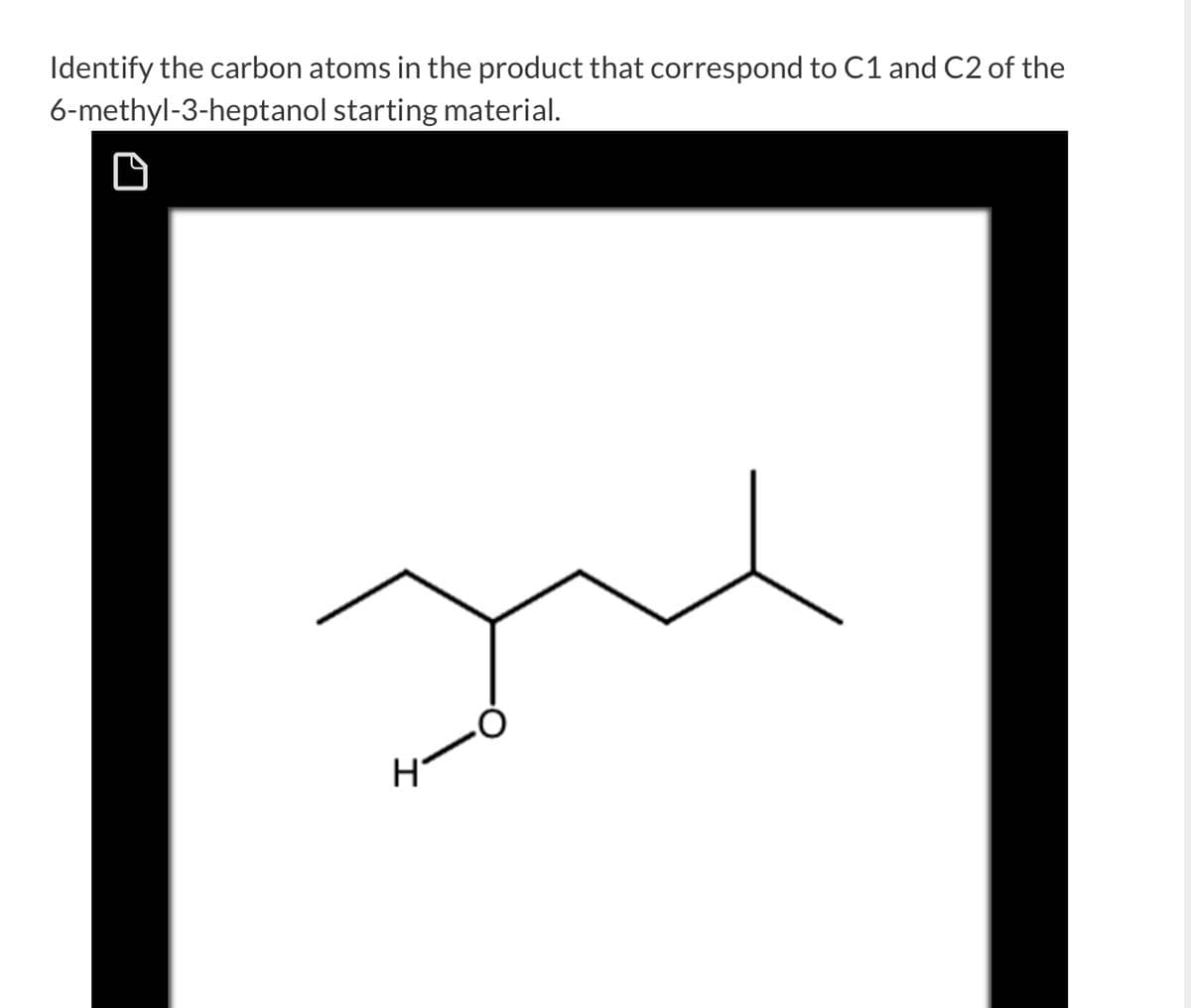 Identify the carbon atoms in the product that correspond to C1 and C2 of the
6-methyl-3-heptanol
starting material.
O