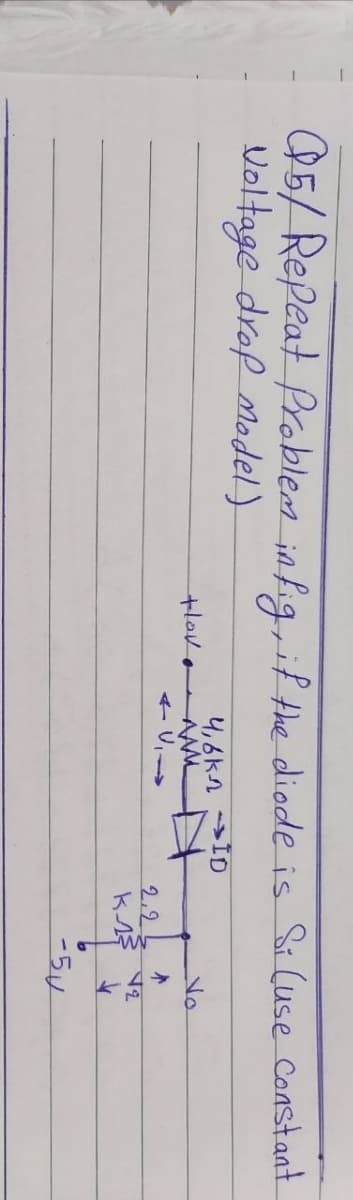05/ Repeat Poblem in fig, if the diode is Si (use Constant.
Voltage drof model)
4,6kn ID
+Hove
No
そV→
2.2
-5V
