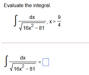 Evaluate the integral.
S
dx
9
16x - 81
dx
16x - 81
