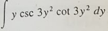 y csc 3y cot 3y² dy
