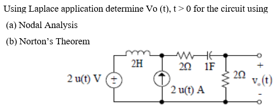 Using Laplace application determine Vo (t), t> 0 for the circuit using
(a) Nodal Analysis
(b) Norton's Theorem
2H
20 1F
2 u(t) V (+
v. (t)
2 u(t) A
