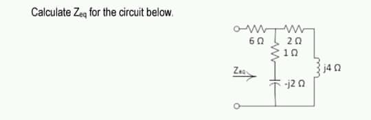 Calculate Zeg for the circuit below.
60
20
10
j4 0
Zey
-j2 0
