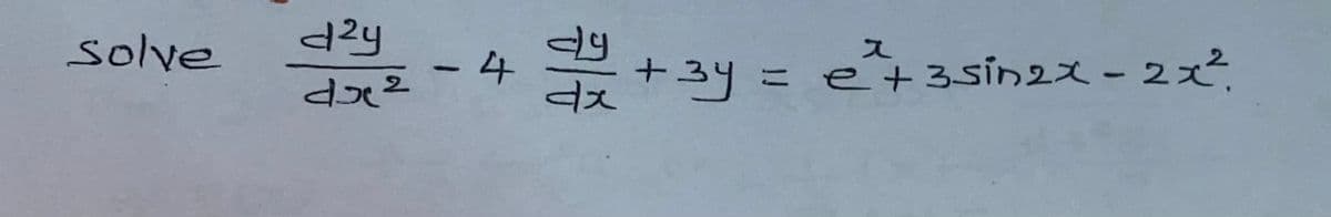 solve
d²y
doc²
2
- 4
dy +39
!!
=
x
e + 3sin2x - 2x²