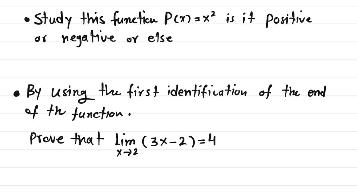 • Study this funeticn Pen ax² is it positive
of neyative oY else
• By using the first identification of the end
of th function.
Prove that Lim ( 3x-2)=4
