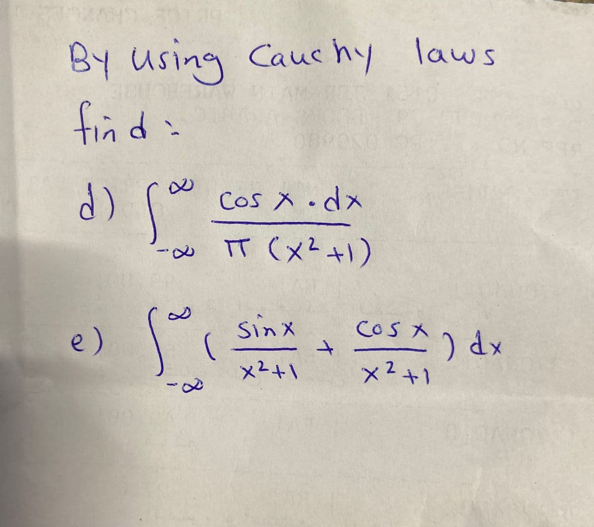 By using Cauchy laws
find>
Cos X odx
T (x²+))
sinx
cosx ) dx
COS A
e)
x2+1
2
イ
