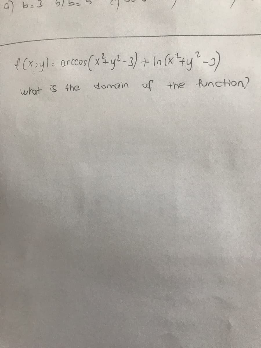 b:3
f(x>yl: arccos
s(x3yL-3)+In
what is the
domain of the function)
