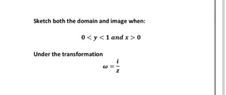 Sketch both the domain and image when:
0 < y<1 and x >0
Under the transformation
i
II
