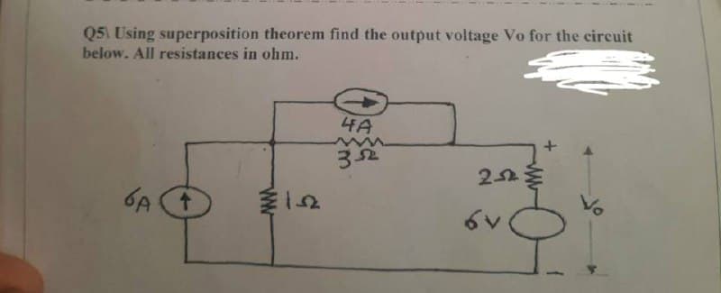 Q5 Using superposition theorem find the output voltage Vo for the circuit
below. All resistances in ohm.
4A
www.
352
25 €
GAT
6A
6v