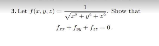 1
3. Let f(r, y, z) =
Show that
%3D
Va2 + y? + z²
frz + fyy + fz
0.
