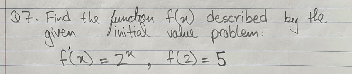 functon fla) described
initial valee problem.
given
by
07. Find the
the
M:
fl)=2"
f(2)=5
%3D
