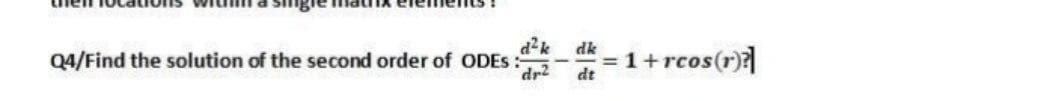 d²k
Q4/Find the solution of the second order of ODES
dr?
dk
1+ rcos(r)
dt
