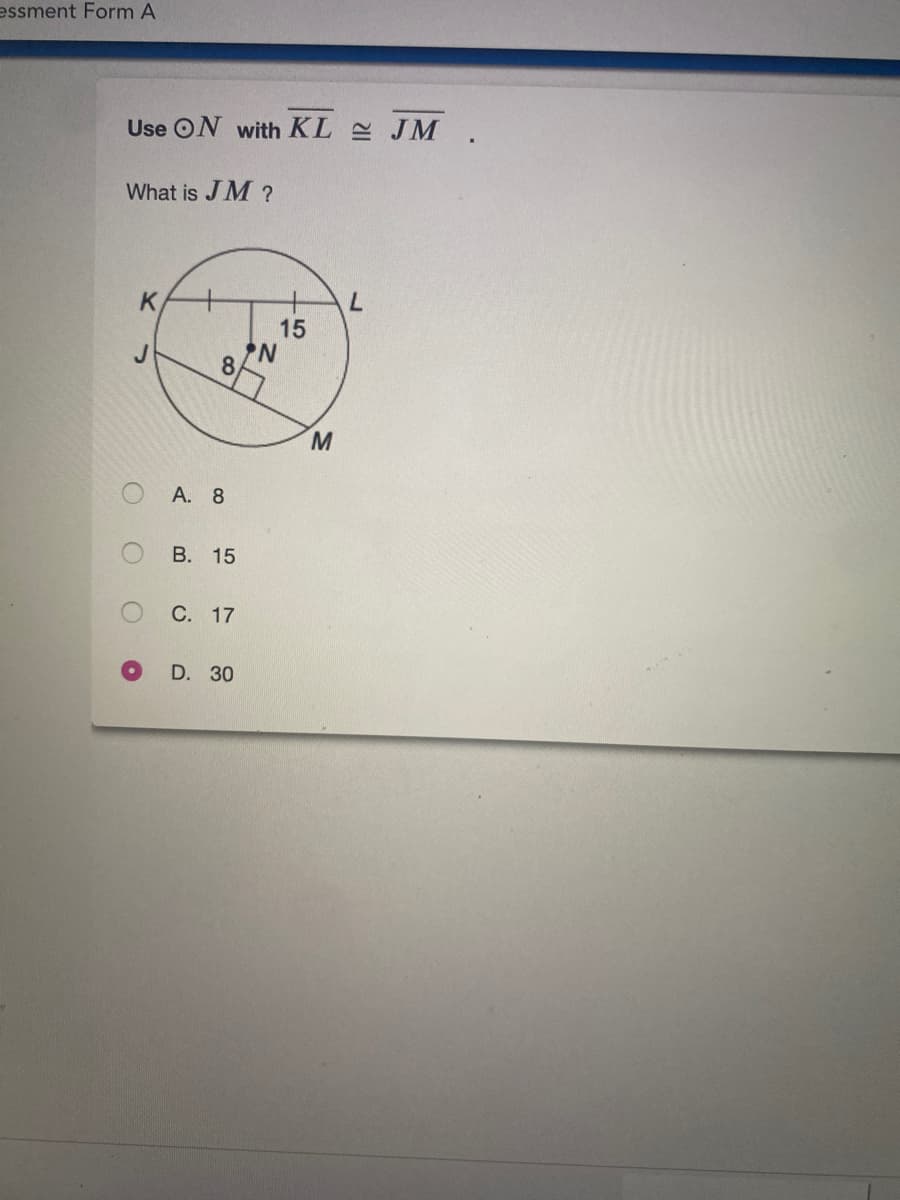 essment Form A
Use ON with KL JM .
What is JM ?
K
7.
15
8.
А. 8
В. 15
С. 17
D. 30

