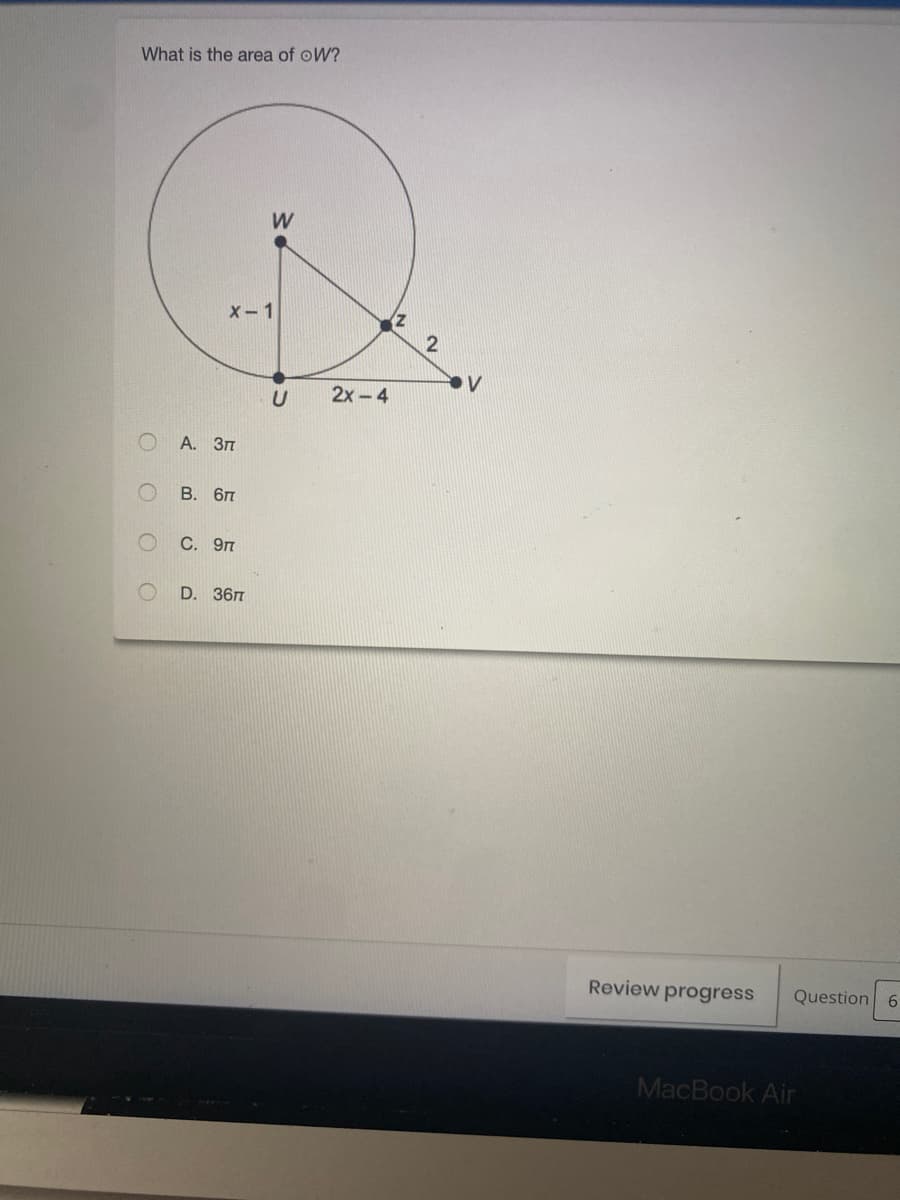 What is the area of oW?
W
X- 1
2х-4
А. Зп
В. 6п
С. 9п
D. 36п
Review progress
Question 6
MacBook Air
