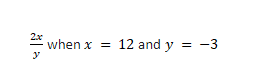 2x
y
when x = 12 and y = -3