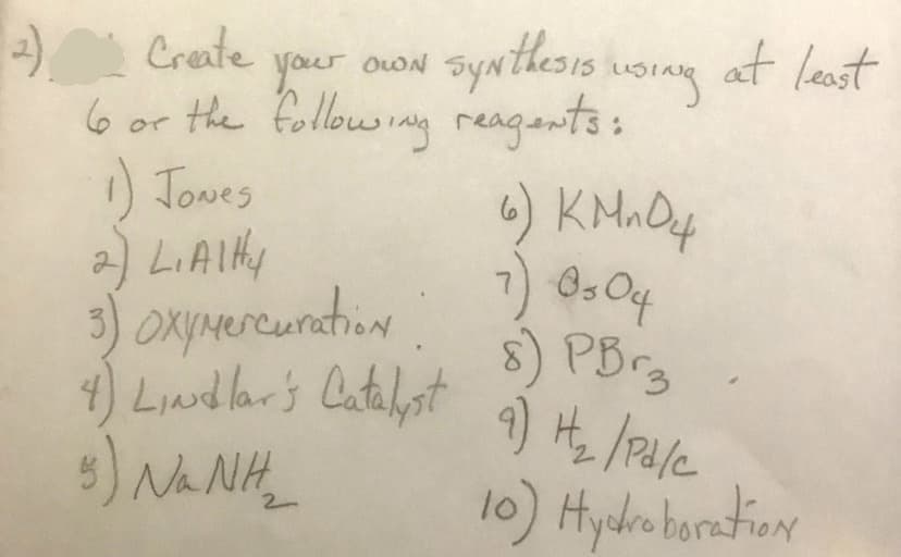 Create
sywthesis worng
at laast
your owN
6or the following reagants s
) Jowes
2) LIAIHY
) KMaQq
7) 0s O4
8) PBrg
Liandlar's Cateyst 9) H /2/e
) NA NH_
10) Hydre boration
