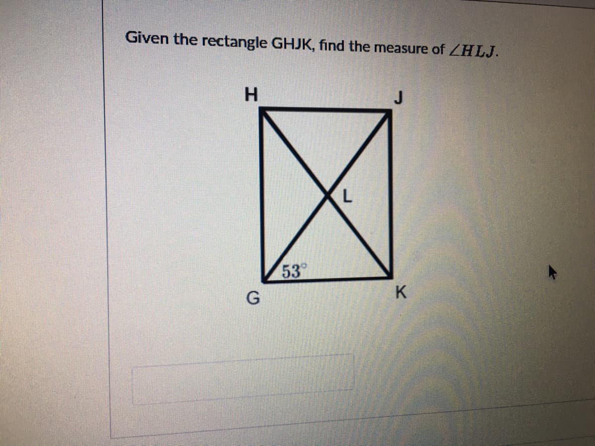 Given the rectangle GHJK, find the measure of ZHLJ.
H.
53
K
