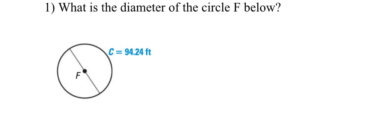 1) What is the diameter of the circle F below?
C = 94.24 ft
