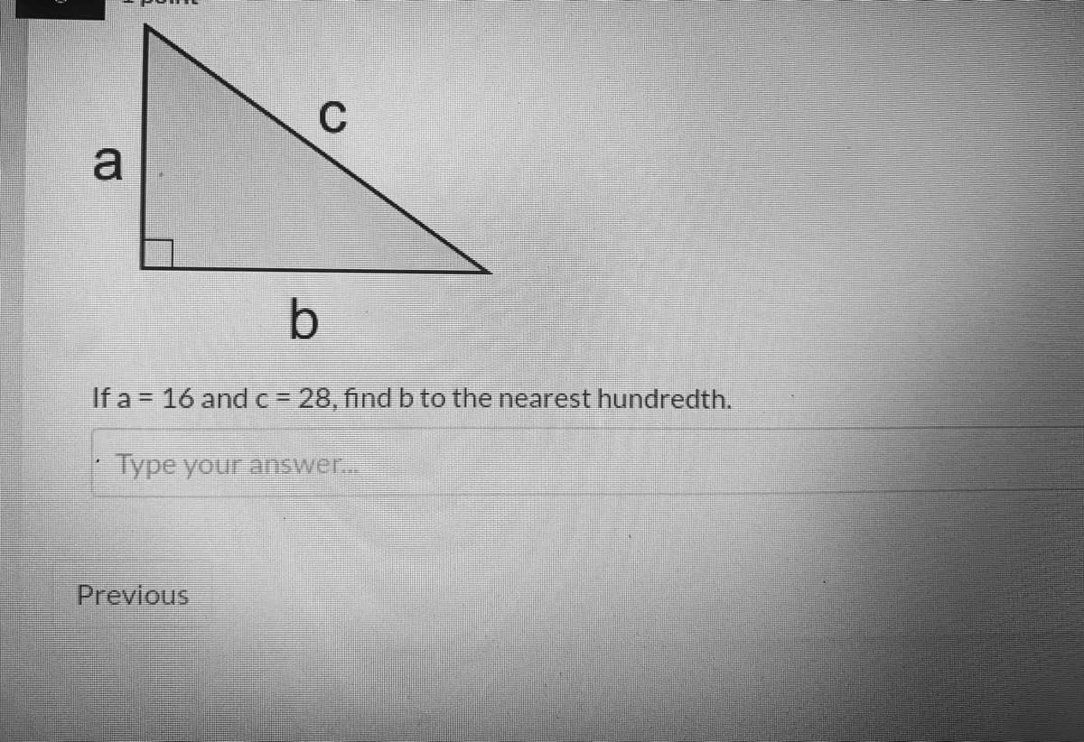 C
a
If a = 16 and c 28, find b to the nearest hundredth.
Type your answer...
Previous
