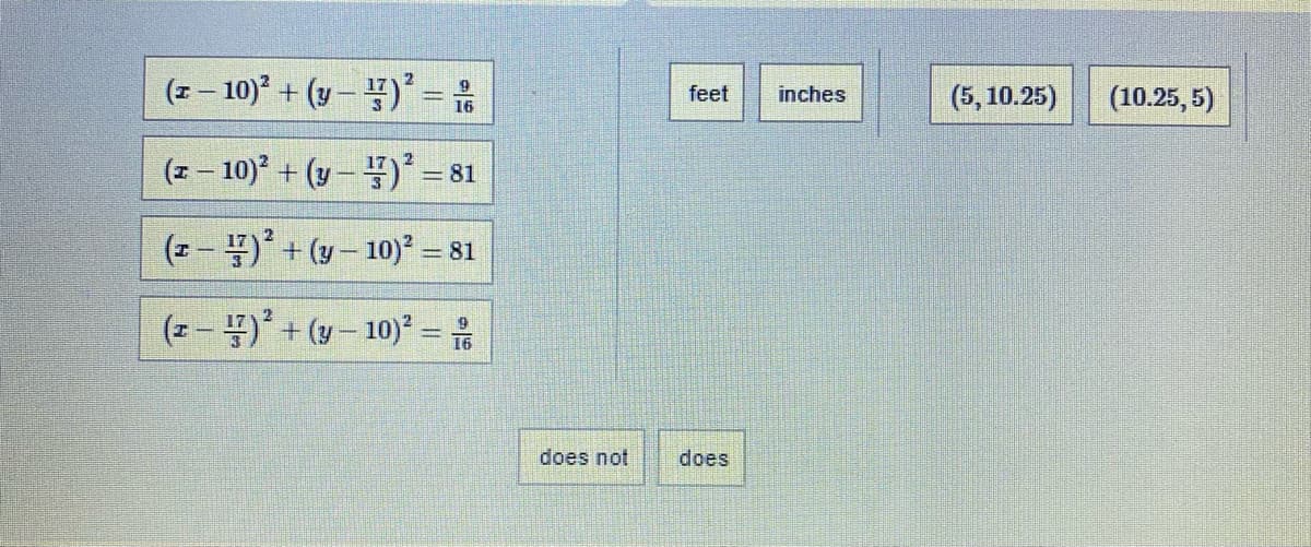 (포-10)" + (y-풍)'-유
(5, 10.25)
feet
inches
(10.25, 5)
(포-10)2 + (y-플) =81
(포-플)' + (u-10)2=
= 81
(포-풍)' + (y-10)2 = 옮
does not
does
