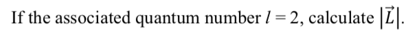 If the associated quantum number / = 2, calculate |Z|.