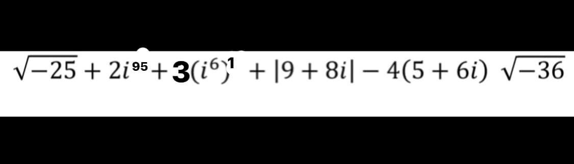 V-25+ 2iº5+3(i6)' + |9 + 8i| – 4(5+ 6i) v-36
