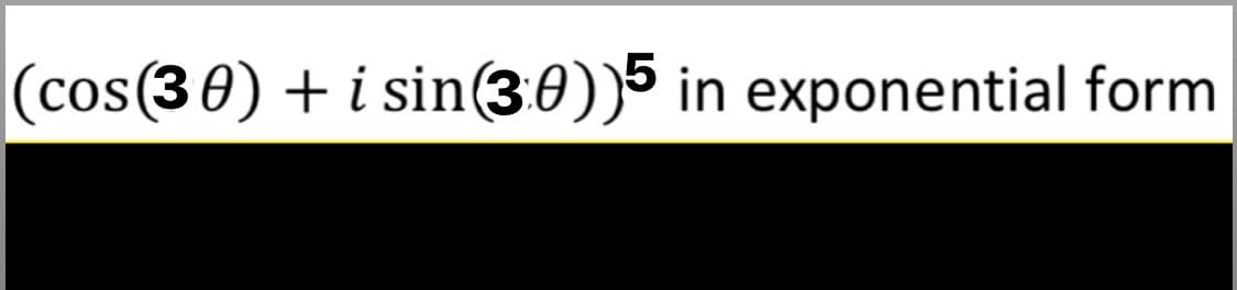 (cos(30) + i sin(30))5 in exponential form
