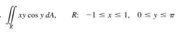 /| xy cos y dA,
R: -1 sxs 1, 0sys T
