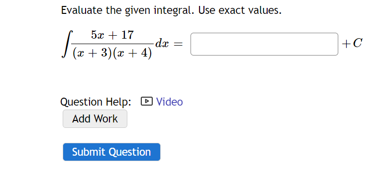 Evaluate the given integral. Use exact values.
5+17
(x+3)(x + 4)
√
-dx =
Question Help: Video
Add Work
Submit Question
+C