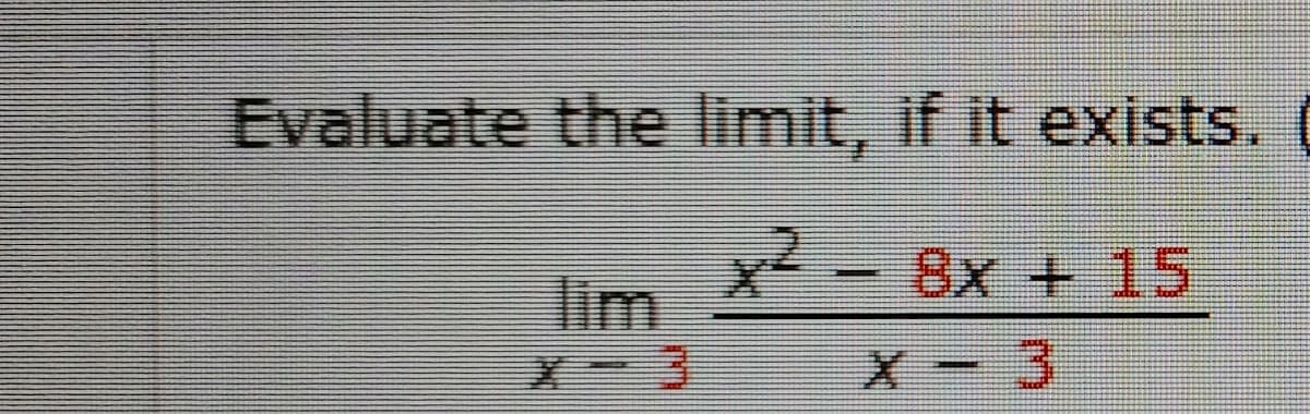 Evaluate the limit, if it exiists.
x2 -
lim
8x +15
X- 3
X- 3
