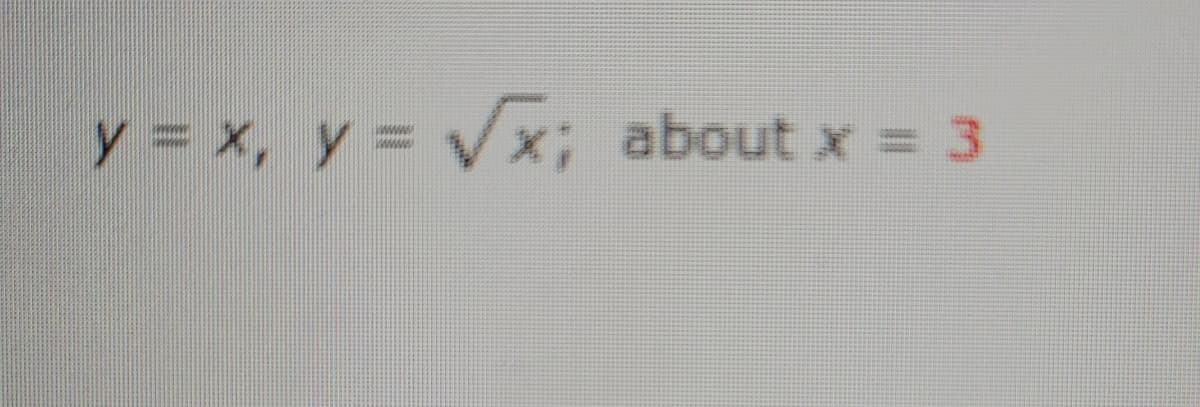 y = x, y = Vx; about x = 3
