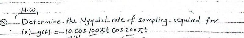 •H.W.
Determine the Nyquist.. rate of sampling required... for...
_(a)__g(t) = 10. Cos 100xt Cos. 200rt
2/61
IMME
--