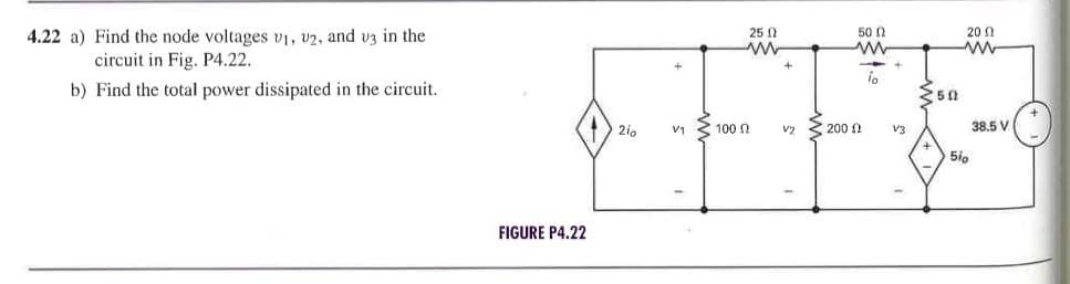 4.22 a) Find the node voltages v₁, v2, and v3 in the
circuit in Fig. P4.22.
b) Find the total power dissipated in the circuit.
FIGURE P4.22
210 V1
100
25 02
M
50 0
www
io
V2 200 0
V3
>50
200
www
510
38.5 V